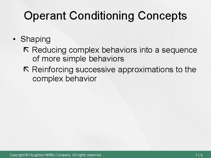 Operant Conditioning Concepts • Shaping Reducing complex behaviors into a sequence of more simple