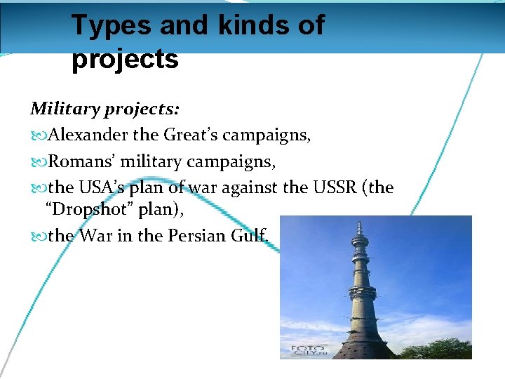 Types and kinds of projects Military projects: Alexander the Great’s campaigns, Romans’ military campaigns,