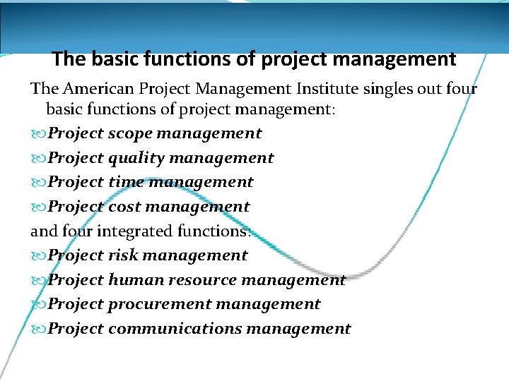 The basic functions of project management The American Project Management Institute singles out four