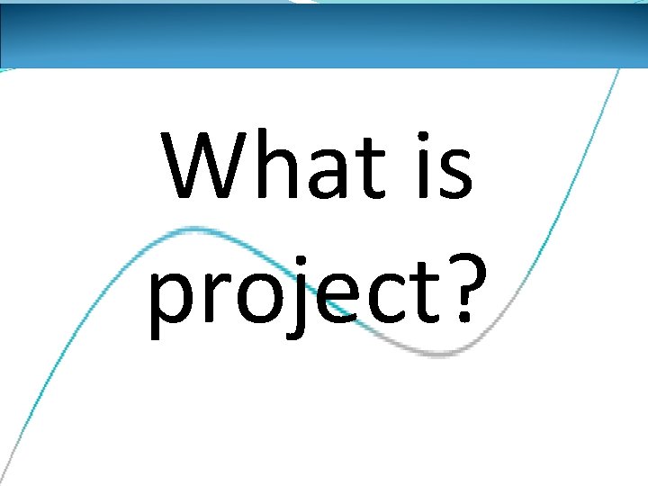 What is project? 