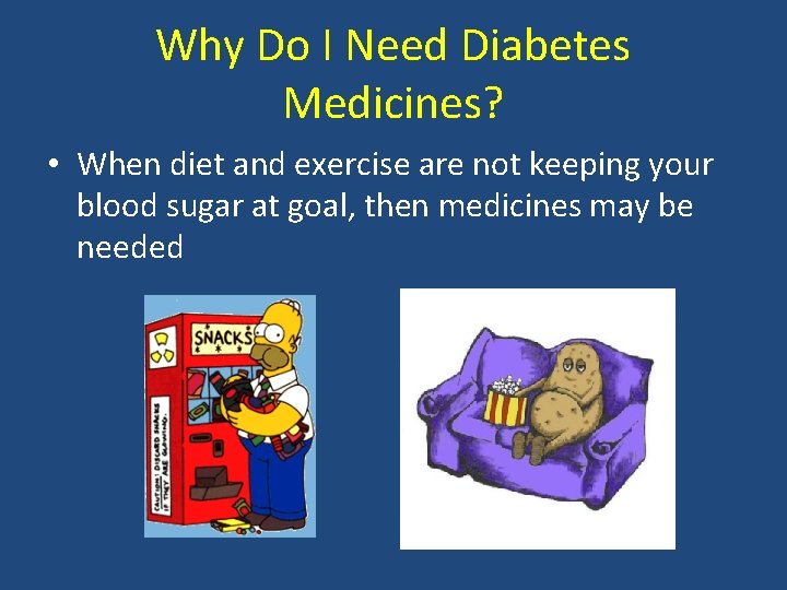 Why Do I Need Diabetes Medicines? • When diet and exercise are not keeping