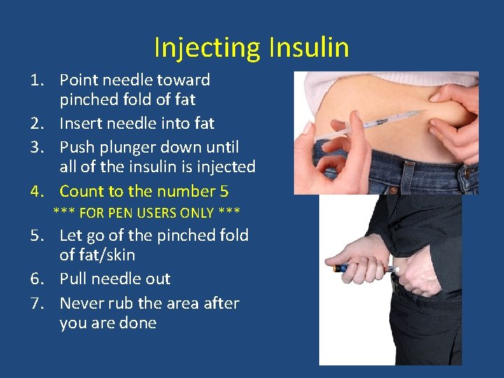Injecting Insulin 1. Point needle toward pinched fold of fat 2. Insert needle into
