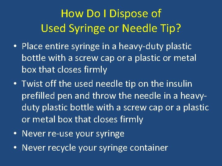 How Do I Dispose of Used Syringe or Needle Tip? • Place entire syringe