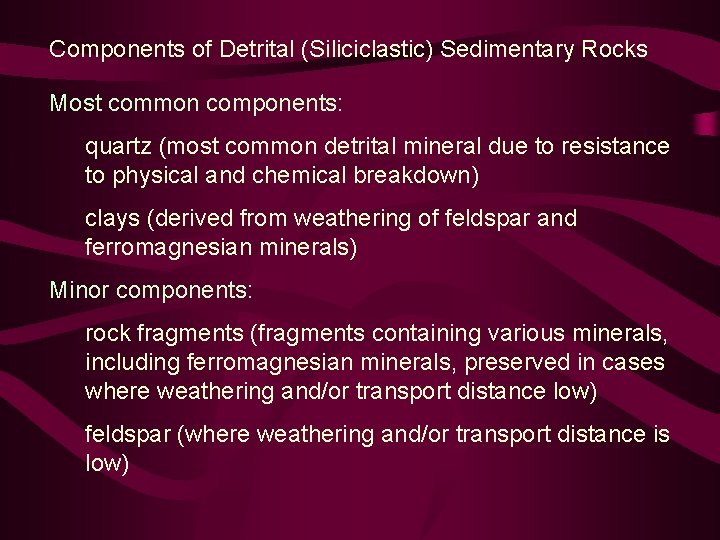 Components of Detrital (Siliciclastic) Sedimentary Rocks Most common components: quartz (most common detrital mineral