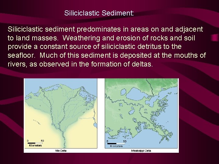 Siliciclastic Sediment: Siliciclastic sediment predominates in areas on and adjacent to land masses. Weathering