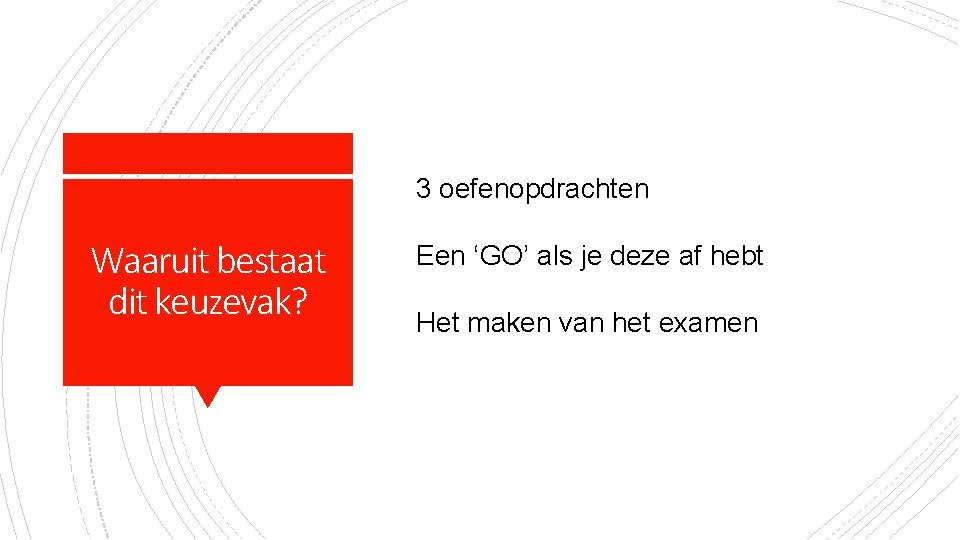 3 oefenopdrachten Waaruit bestaat dit keuzevak? Een ‘GO’ als je deze af hebt Het