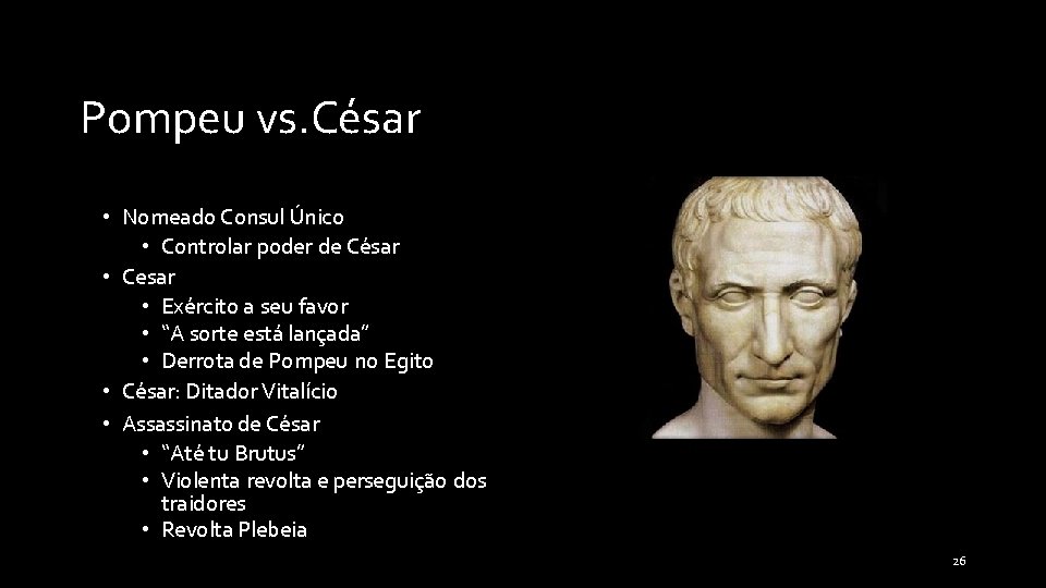 Pompeu vs. César • Nomeado Consul Único • Controlar poder de César • Cesar