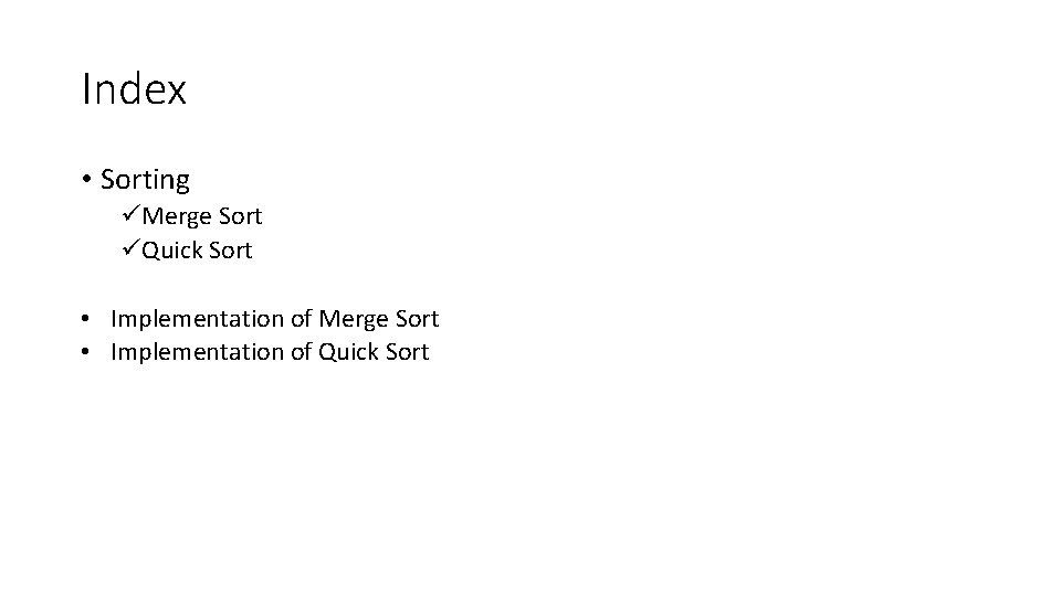 Index • Sorting üMerge Sort üQuick Sort • Implementation of Merge Sort • Implementation