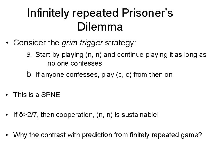 Infinitely repeated Prisoner’s Dilemma • Consider the grim trigger strategy: a. Start by playing