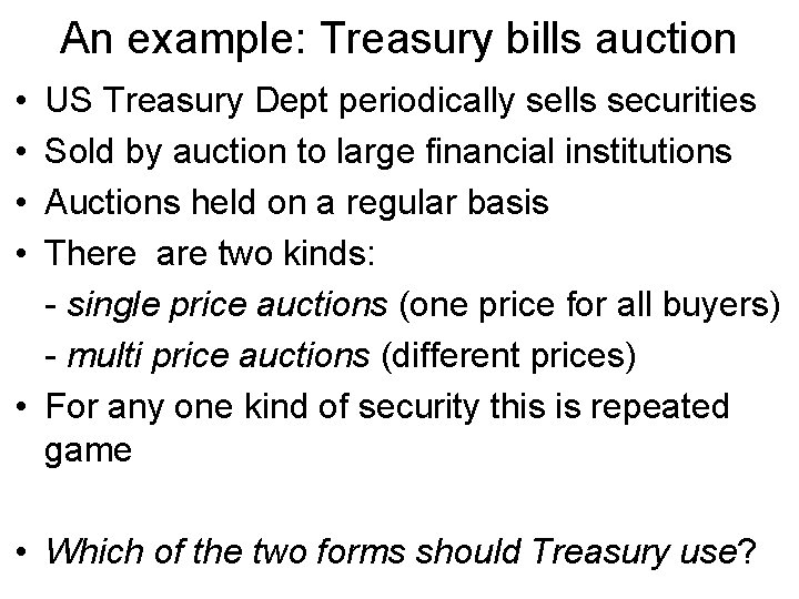 An example: Treasury bills auction • • US Treasury Dept periodically sells securities Sold