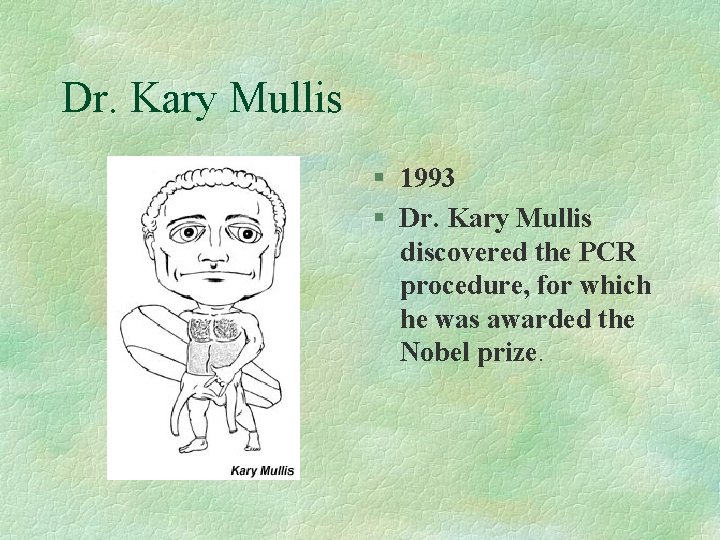 Dr. Kary Mullis § 1993 § Dr. Kary Mullis discovered the PCR procedure, for