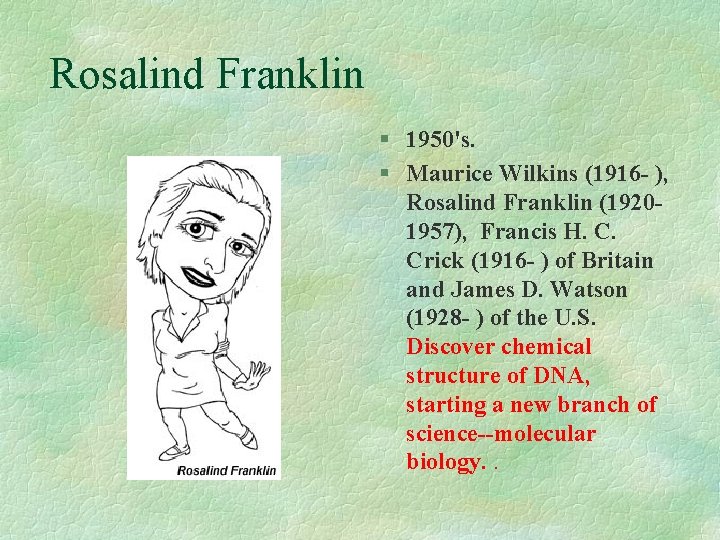 Rosalind Franklin § 1950's. § Maurice Wilkins (1916 - ), Rosalind Franklin (19201957), Francis
