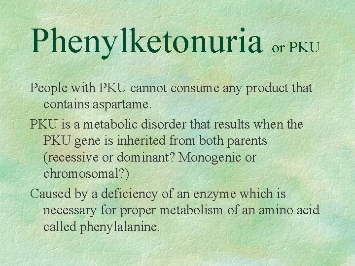 Phenylketonuria or PKU People with PKU cannot consume any product that contains aspartame. PKU