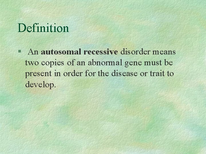 Definition § An autosomal recessive disorder means two copies of an abnormal gene must