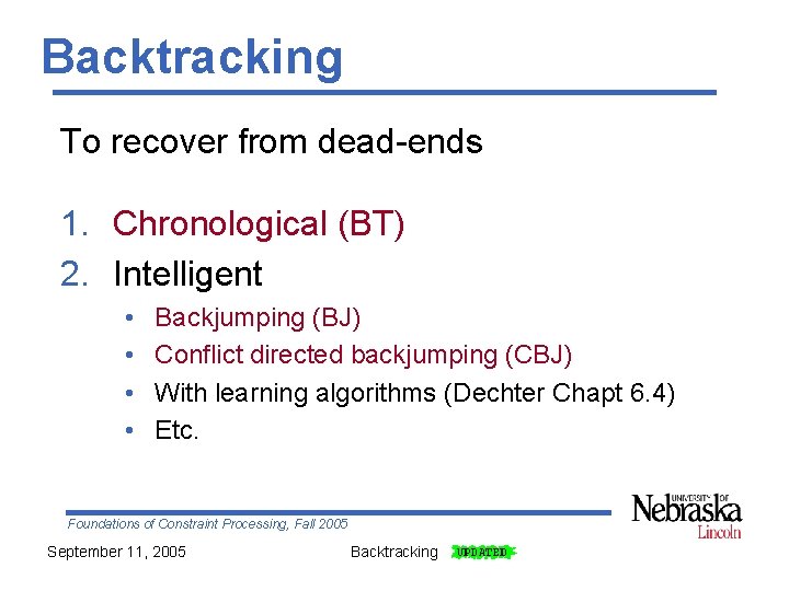 Backtracking To recover from dead-ends 1. Chronological (BT) 2. Intelligent • • Backjumping (BJ)