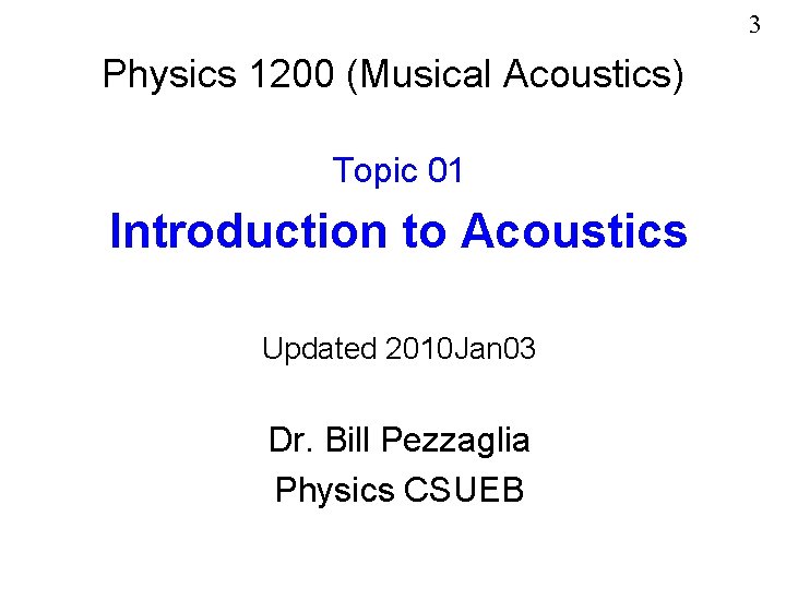 3 Physics 1200 (Musical Acoustics) Topic 01 Introduction to Acoustics Updated 2010 Jan 03
