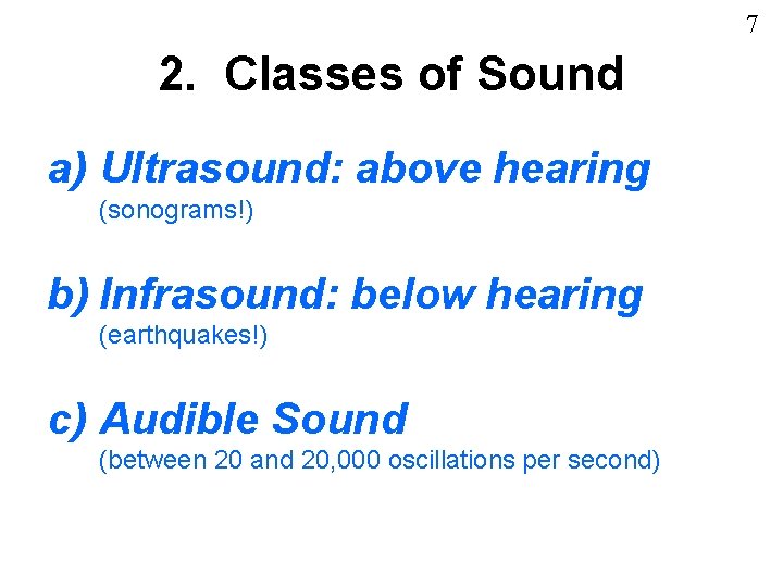7 2. Classes of Sound a) Ultrasound: above hearing (sonograms!) b) Infrasound: below hearing