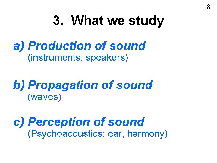 8 3. What we study a) Production of sound (instruments, speakers) b) Propagation of