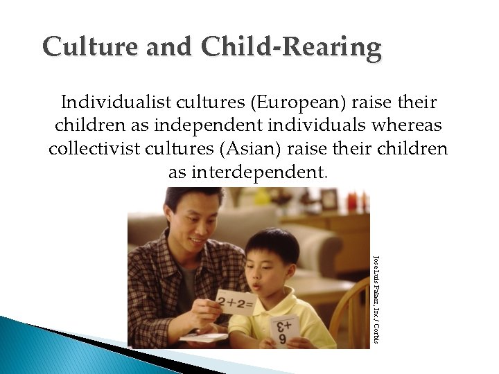 Culture and Child-Rearing Individualist cultures (European) raise their children as independent individuals whereas collectivist