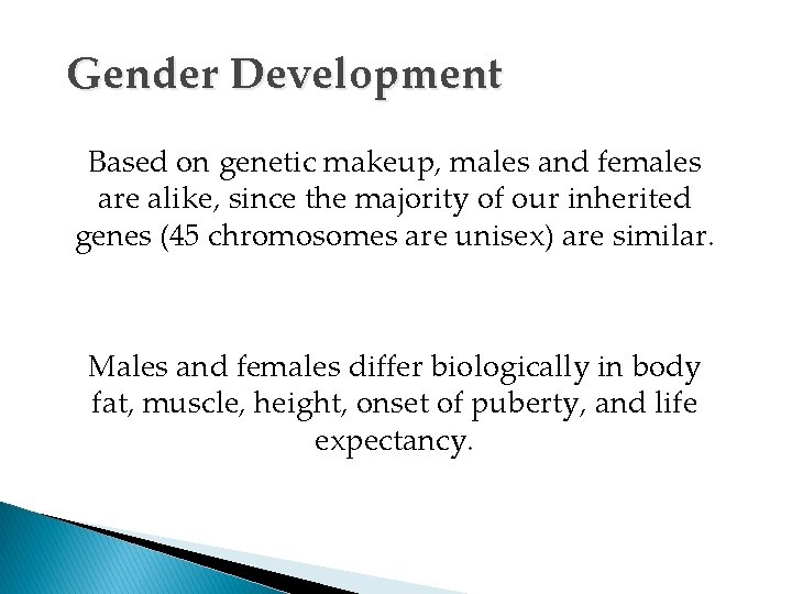 Gender Development Based on genetic makeup, males and females are alike, since the majority