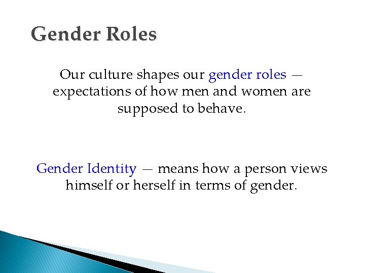 Gender Roles Our culture shapes our gender roles — expectations of how men and