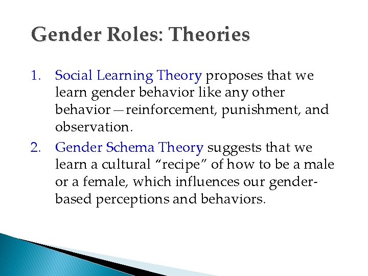 Gender Roles: Theories 1. Social Learning Theory proposes that we learn gender behavior like