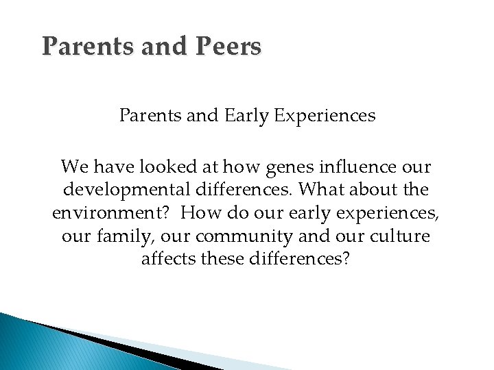 Parents and Peers Parents and Early Experiences We have looked at how genes influence