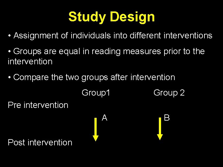 Study Design • Assignment of individuals into different interventions • Groups are equal in