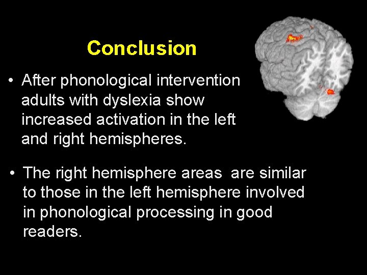 Conclusion • After phonological intervention adults with dyslexia show increased activation in the left