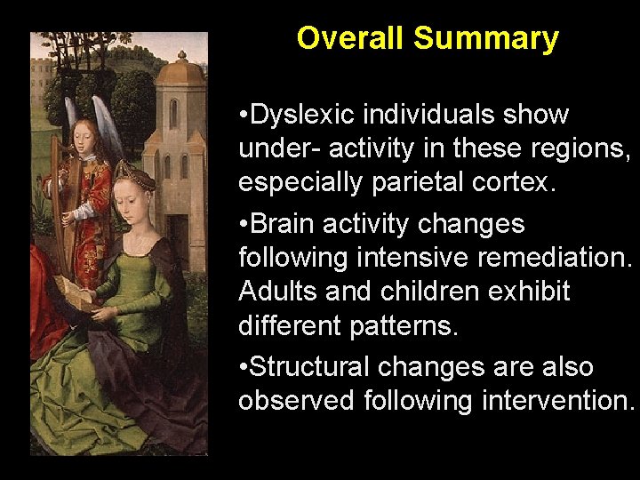 Overall Summary • Dyslexic individuals show under- activity in these regions, especially parietal cortex.