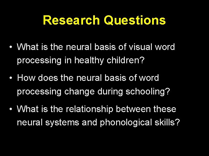 Research Questions • What is the neural basis of visual word processing in healthy