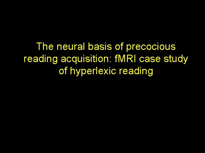 The neural basis of precocious reading acquisition: f. MRI case study of hyperlexic reading