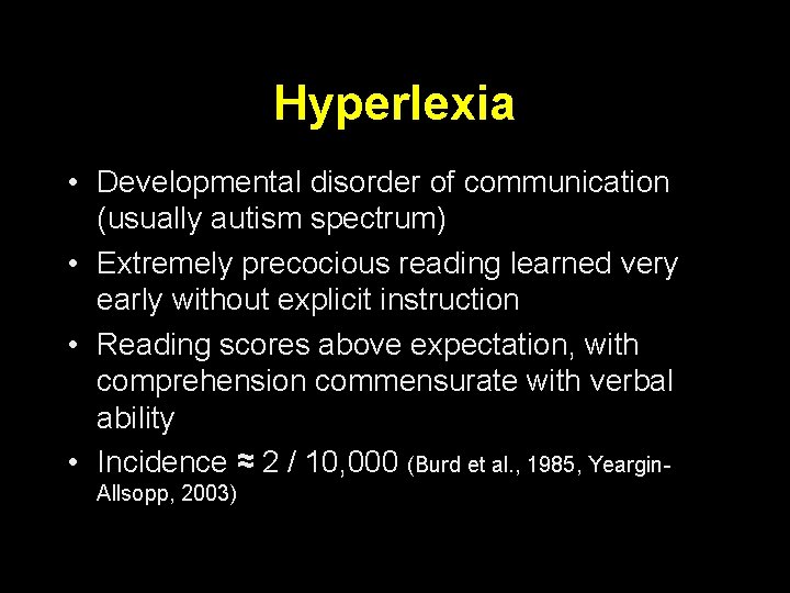 Hyperlexia • Developmental disorder of communication (usually autism spectrum) • Extremely precocious reading learned