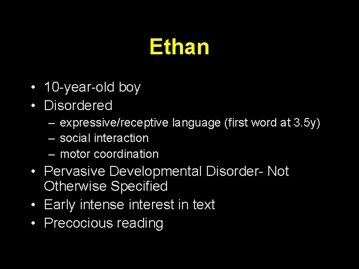 Ethan • 10 -year-old boy • Disordered – expressive/receptive language (first word at 3.