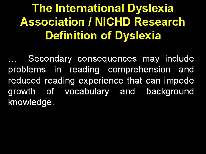 The International Dyslexia Association / NICHD Research Definition of Dyslexia … Secondary consequences may