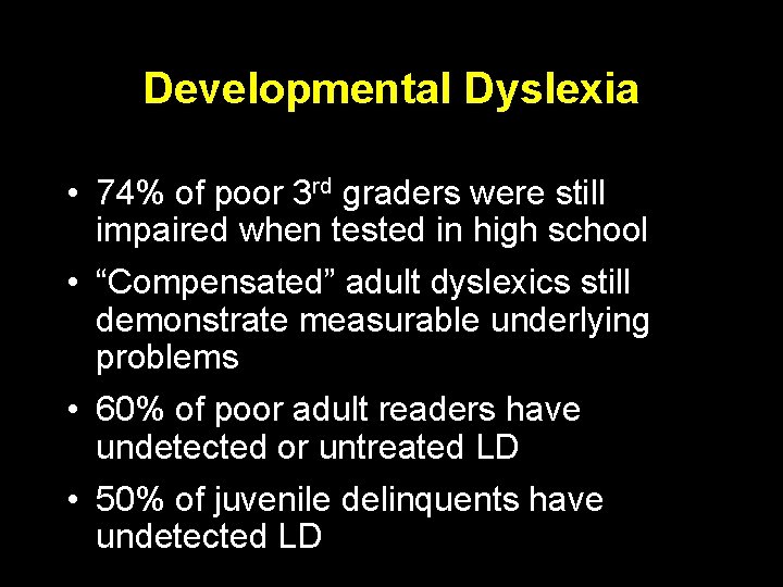 Developmental Dyslexia • 74% of poor 3 rd graders were still impaired when tested
