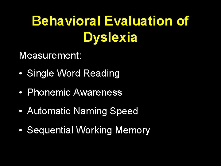 Behavioral Evaluation of Dyslexia Measurement: • Single Word Reading • Phonemic Awareness • Automatic