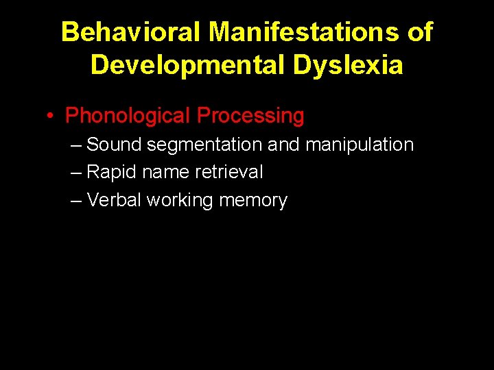 Behavioral Manifestations of Developmental Dyslexia • Phonological Processing – Sound segmentation and manipulation –