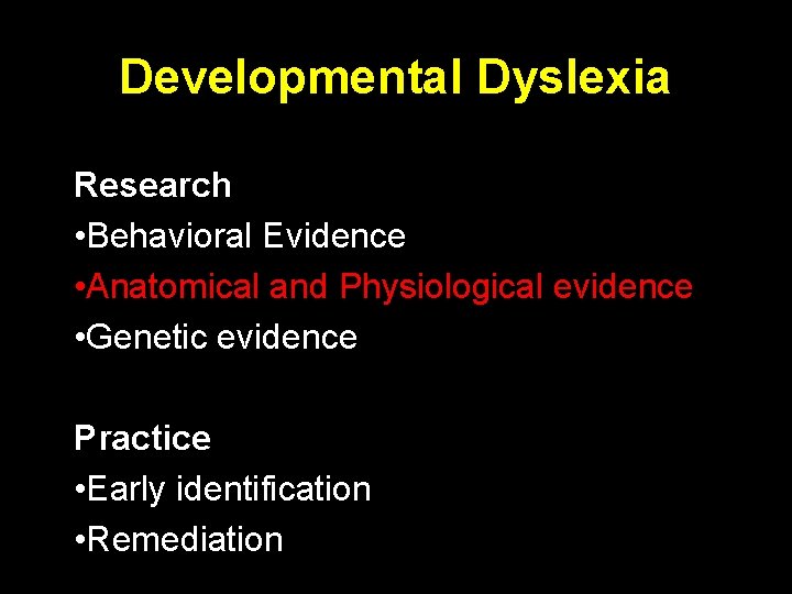 Developmental Dyslexia Research • Behavioral Evidence • Anatomical and Physiological evidence • Genetic evidence
