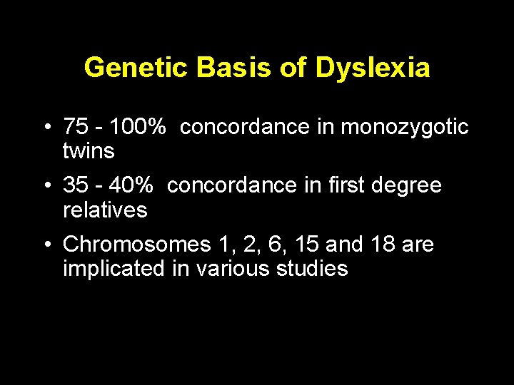 Genetic Basis of Dyslexia • 75 - 100% concordance in monozygotic twins • 35