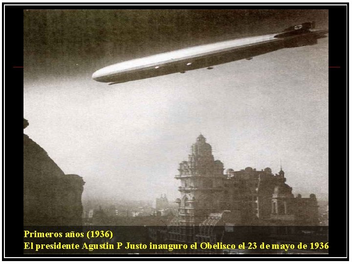 Primeros años (1936) El presidente Agustin P Justo inauguro el Obelisco el 23 de