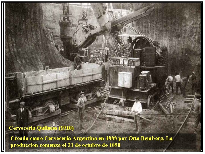 Cerveceria Quilmes (1910) Creada como Cerveceria Argentina en 1888 por Otto Bemberg. La produccion