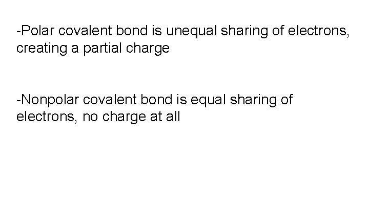 -Polar covalent bond is unequal sharing of electrons, creating a partial charge -Nonpolar covalent