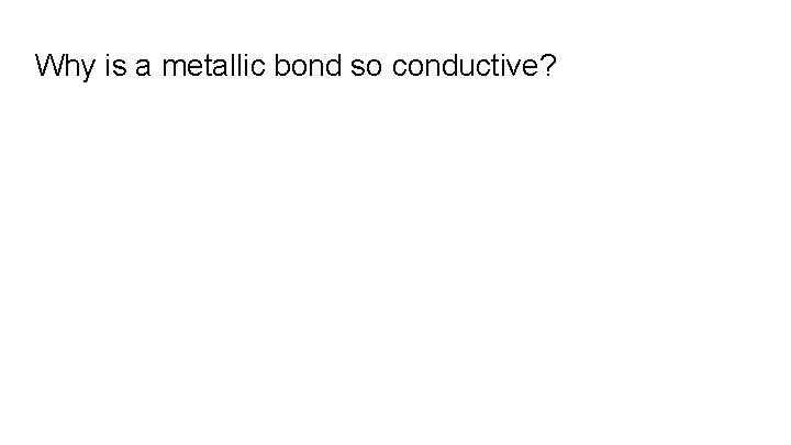 Why is a metallic bond so conductive? 
