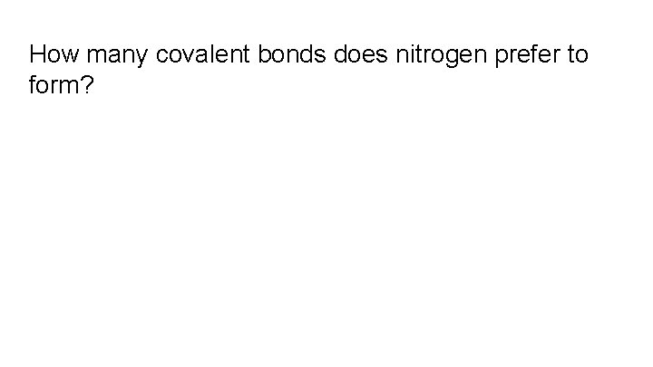 How many covalent bonds does nitrogen prefer to form? 