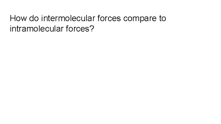 How do intermolecular forces compare to intramolecular forces? 