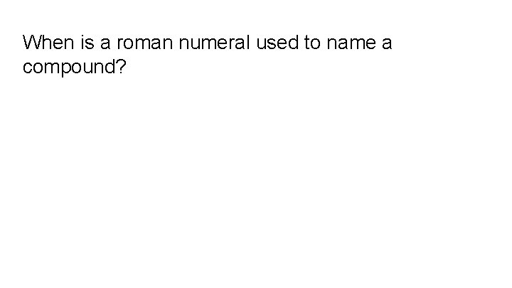 When is a roman numeral used to name a compound? 
