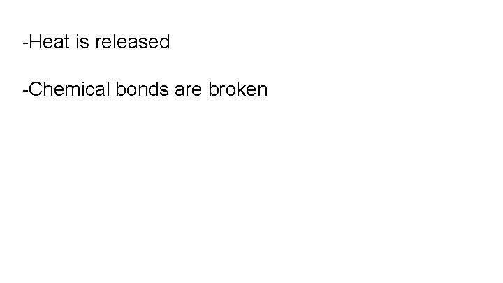 -Heat is released -Chemical bonds are broken 
