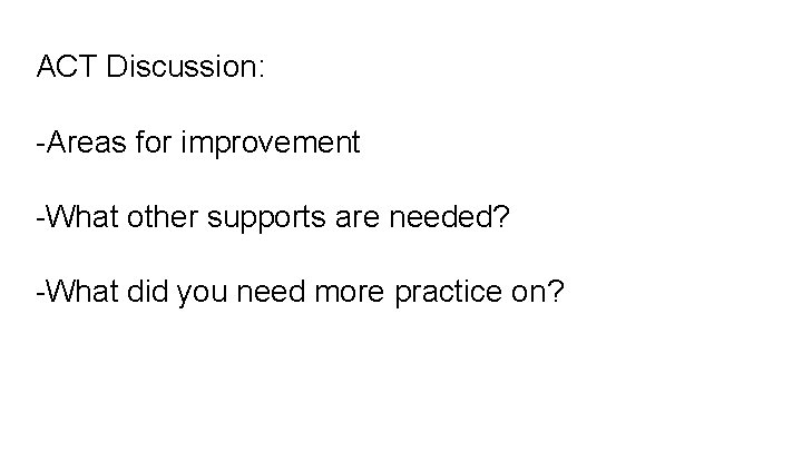 ACT Discussion: -Areas for improvement -What other supports are needed? -What did you need