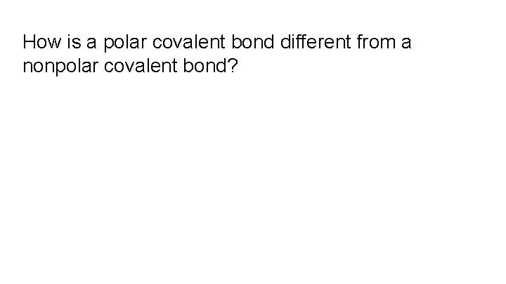 How is a polar covalent bond different from a nonpolar covalent bond? 